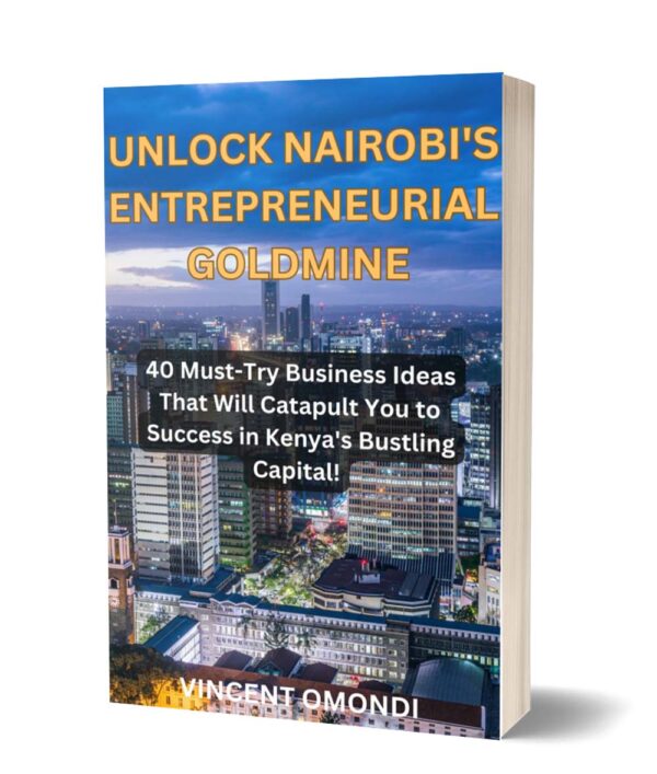 Unlock Nairobi's Entrepreneurial Goldmine: 40 Must-Try Business Ideas That Will Catapult You to Success in Kenya's Bustling Capital